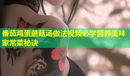 番茄鸡蛋蘑菇汤做法视频必学营养美味家常菜秘诀