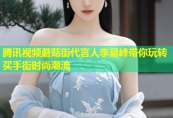 腾讯视频蘑菇街代言人李易峰带你玩转买手街时尚潮流