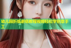 幼儿园折纸蘑菇教程视频轻松学创意手工