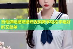 吉他弹唱蘑菇蘑菇视频教学轻松学唱好听又简单