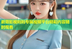 蘑菇影视妈妈专属视频平台精彩内容随时观看