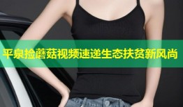 平泉捡蘑菇视频速递生态扶贫新风尚