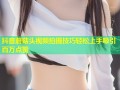抖音蘑菇头视频拍摄技巧轻松上手吸引百万点赞