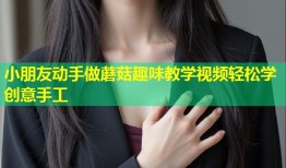 小朋友动手做蘑菇趣味教学视频轻松学创意手工