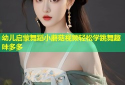 幼儿启蒙舞蹈小蘑菇视频轻松学跳舞趣味多多