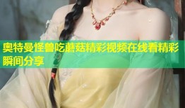 奥特曼怪兽吃蘑菇精彩视频在线看精彩瞬间分享