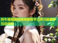 奶牛视频蘑菇视频教程平台多功能教学互动体验