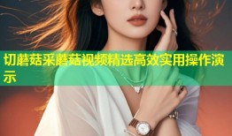 切蘑菇采蘑菇视频精选高效实用操作演示