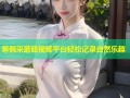 寒假采蘑菇视频平台轻松记录自然乐趣