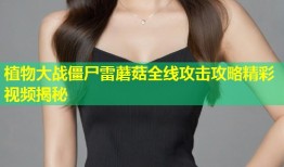 植物大战僵尸雷蘑菇全线攻击攻略精彩视频揭秘