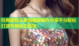 经典蘑菇头表情视频制作分享平台轻松打造专属动态表情