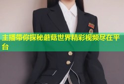 主播带你探秘蘑菇世界精彩视频尽在平台