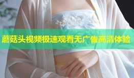 蘑菇头视频极速观看无广告高清体验
