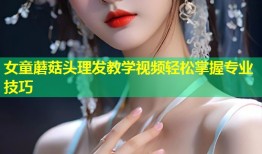 女童蘑菇头理发教学视频轻松掌握专业技巧