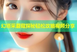 幻塔采蘑菇探秘轻松攻略视频分享