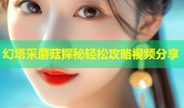 幻塔采蘑菇探秘轻松攻略视频分享