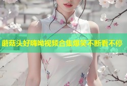 蘑菇头好嗨呦视频合集爆笑不断看不停