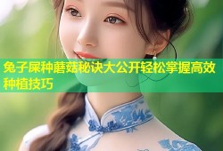 兔子屎种蘑菇秘诀大公开轻松掌握高效种植技巧