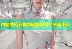 自制蘑菇云视频轻松制作与分享平台