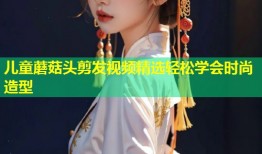 儿童蘑菇头剪发视频精选轻松学会时尚造型