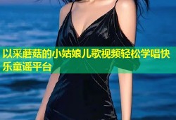 以采蘑菇的小姑娘儿歌视频轻松学唱快乐童谣平台