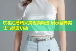 东北红蘑菇采摘视频精选 展示营养美味与健康功效