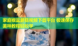 家庭椒盐蘑菇视频下载平台 极速保存美味教程轻松学
