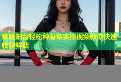 家庭阳台轻松种蘑菇实操视频教你快速收获鲜菇