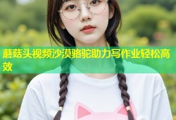 蘑菇头视频沙漠骆驼助力写作业轻松高效