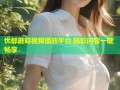 忧郁蘑菇视频播放平台 精彩内容一键畅享