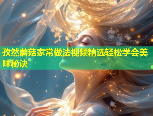 孜然蘑菇家常做法视频精选轻松学会美味秘诀