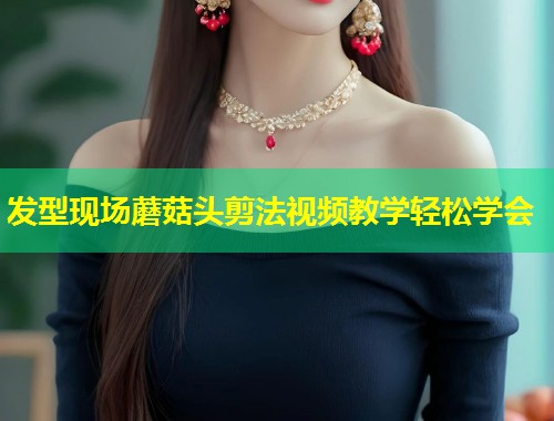 发型现场蘑菇头剪法视频教学轻松学会