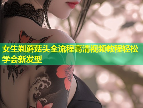 女生剃蘑菇头全流程高清视频教程轻松学会新发型